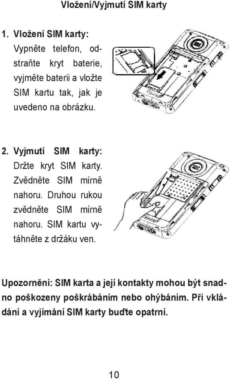 uvedeno na obrázku. 2. Vyjmutí SIM karty: Držte kryt SIM karty. Zvědněte SIM mírně nahoru.