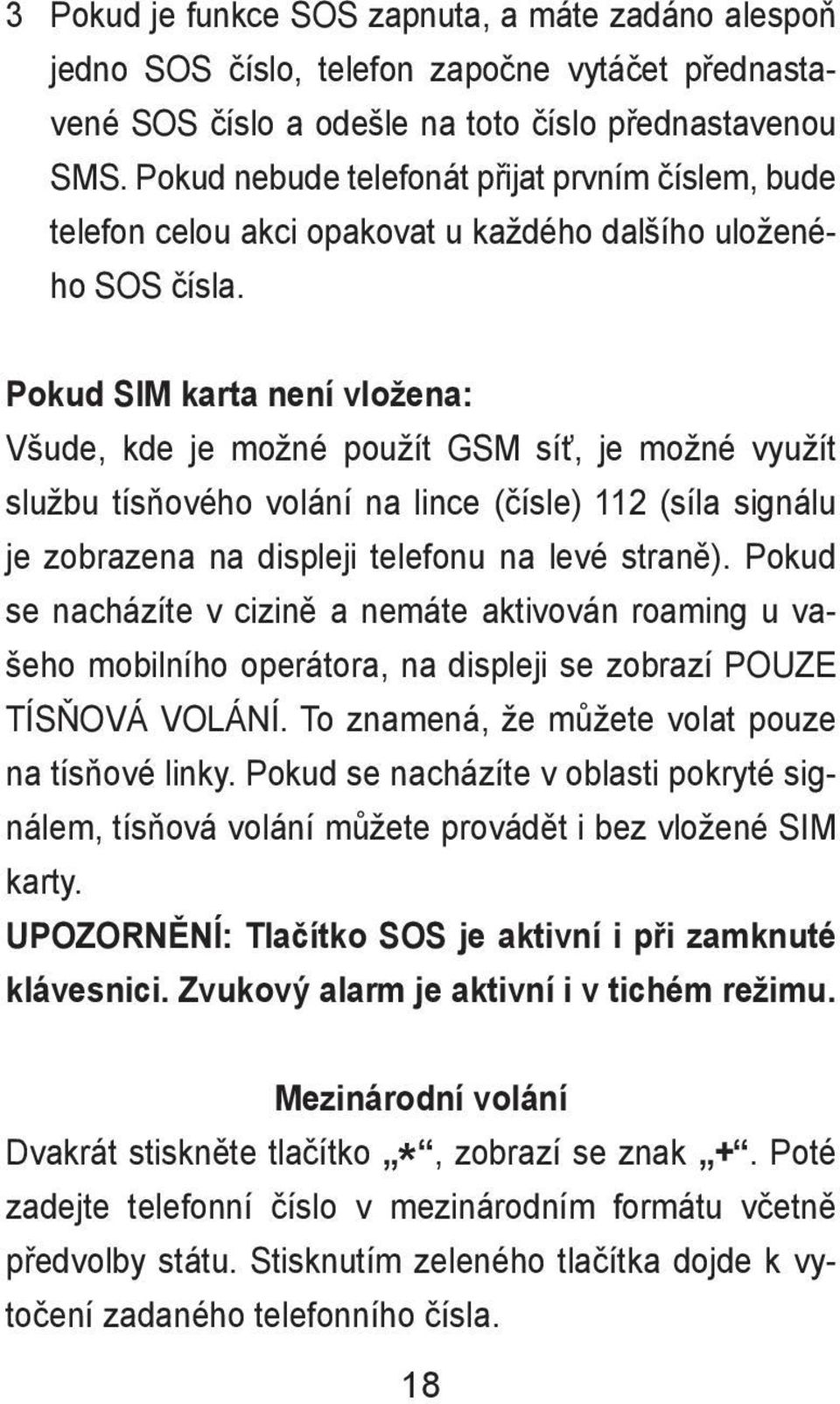 Pokud SIM karta není vložena: Všude, kde je možné použít GSM síť, je možné využít službu tísňového volání na lince (čísle) 112 (síla signálu je zobrazena na displeji telefonu na levé straně).