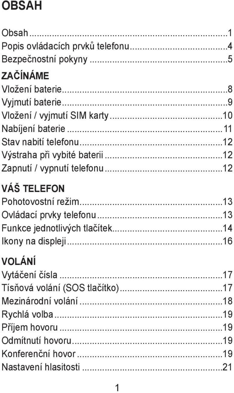 ..12 VÁŠ TELEFON Pohotovostní režim...13 Ovládací prvky telefonu...13 Funkce jednotlivých tlačítek...14 Ikony na displeji...16 VOLÁNÍ Vytáčení čísla.