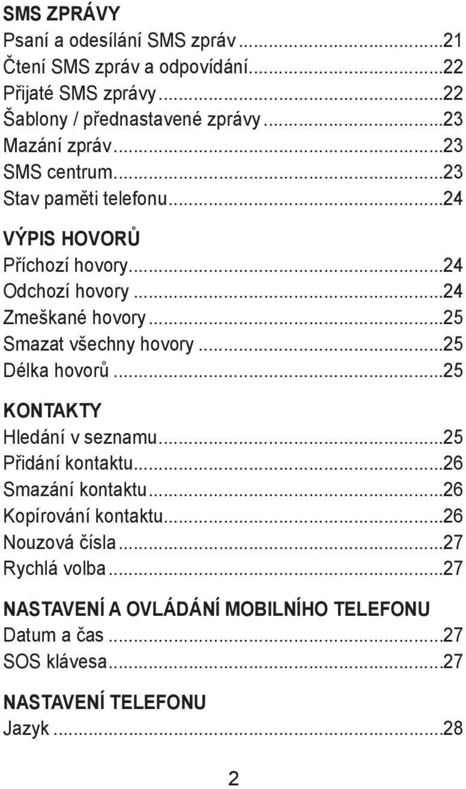 ..25 Smazat všechny hovory...25 Délka hovorů...25 KONTAKTY Hledání v seznamu...25 Přidání kontaktu...26 Smazání kontaktu.