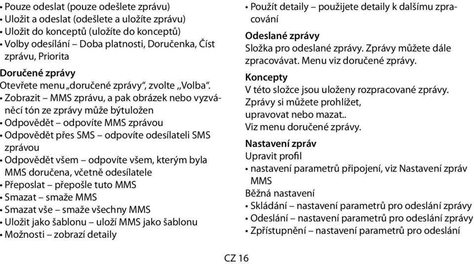 Zobrazit MMS zprávu, a pak obrázek nebo vyzváněcí tón ze zprávy může býtuložen Odpovědět odpovíte MMS zprávou Odpovědět přes SMS odpovíte odesílateli SMS zprávou Odpovědět všem odpovíte všem, kterým
