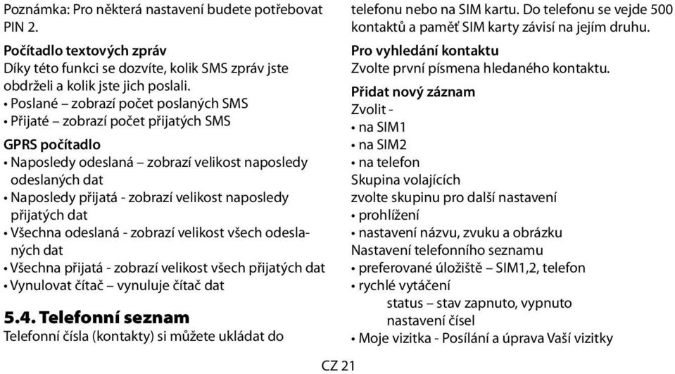 přijatých dat Všechna odeslaná - zobrazí velikost všech odeslaných dat Všechna přijatá - zobrazí velikost všech přijatých dat Vynulovat čítač vynuluje čítač dat 5.4.