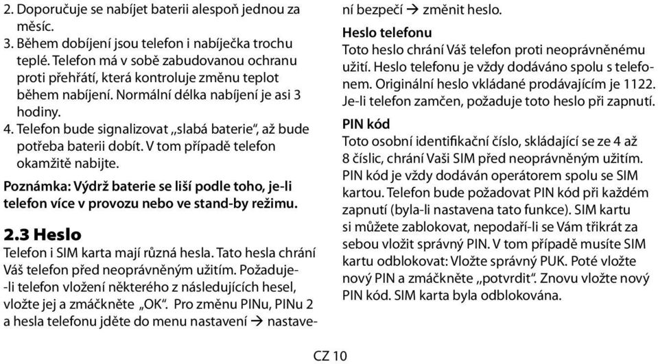 Telefon bude signalizovat,,slabá baterie, až bude potřeba baterii dobít. V tom případě telefon okamžitě nabijte.
