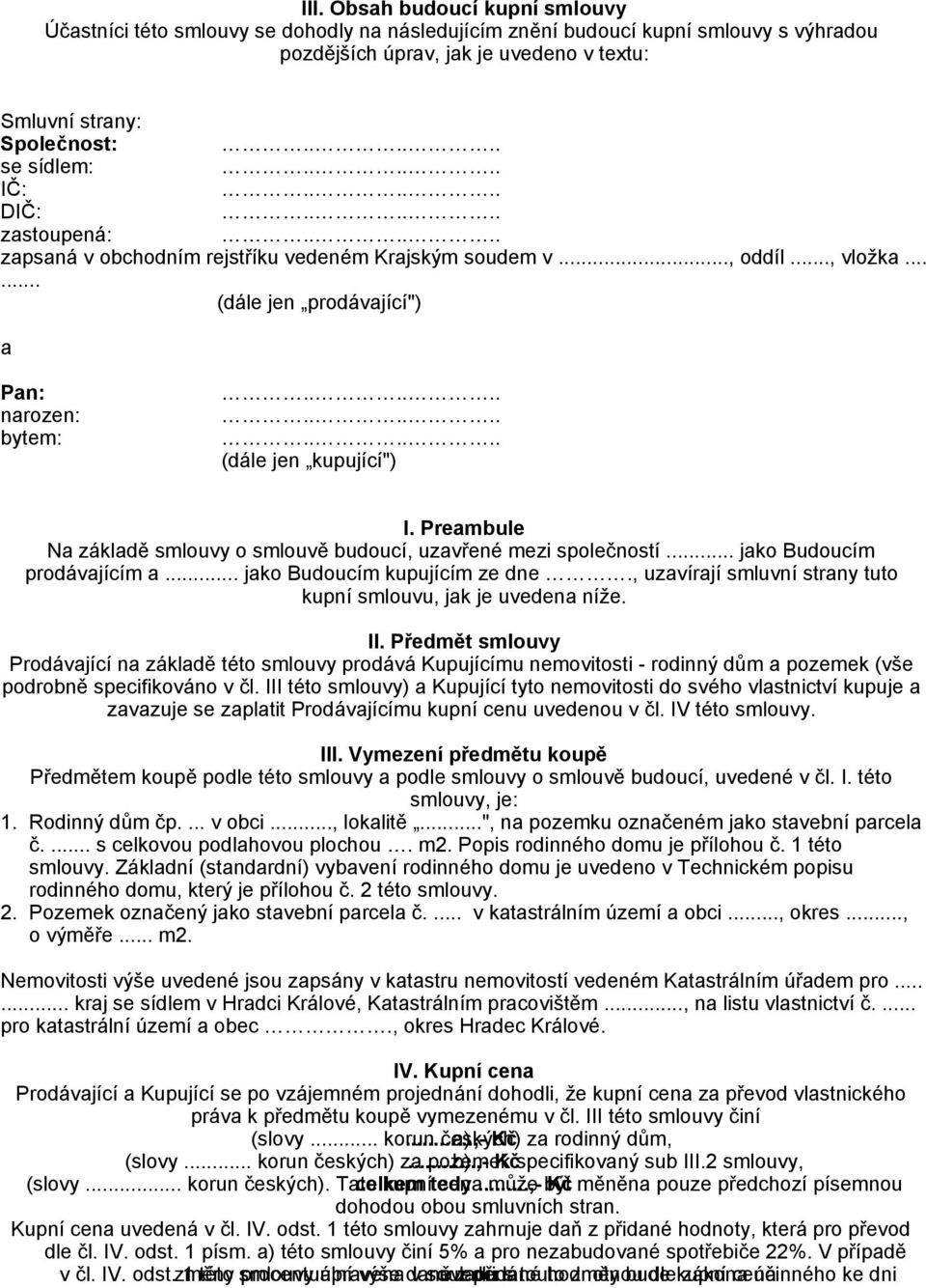 Preambule Na základě smlouvy o smlouvě budoucí, uzavřené mezi společností... jako Budoucím prodávajícím a... jako Budoucím kupujícím ze dne.