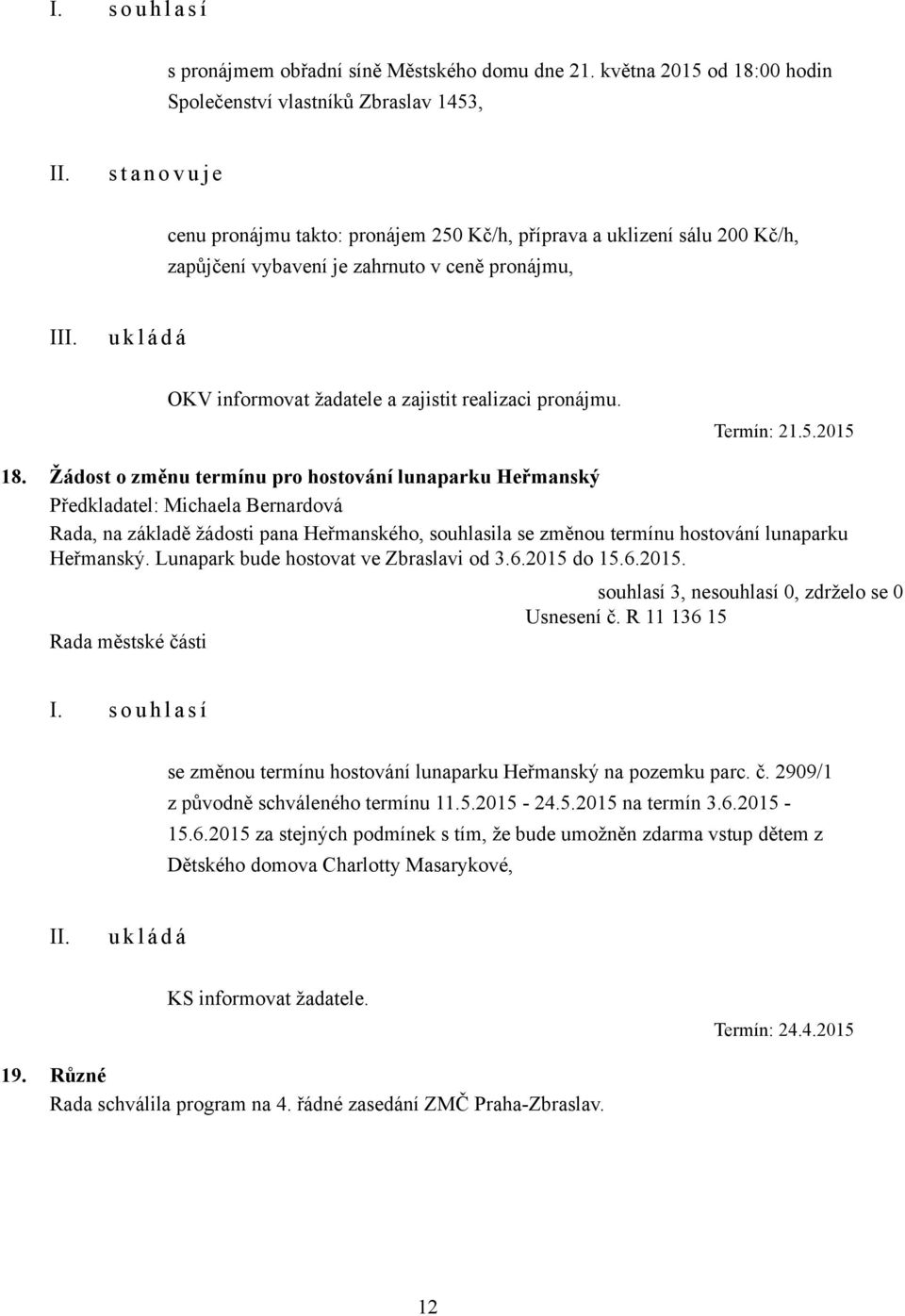 pronájmu, I OKV informovat žadatele a zajistit realizaci pronájmu. Termín: 21.5.2015 18.