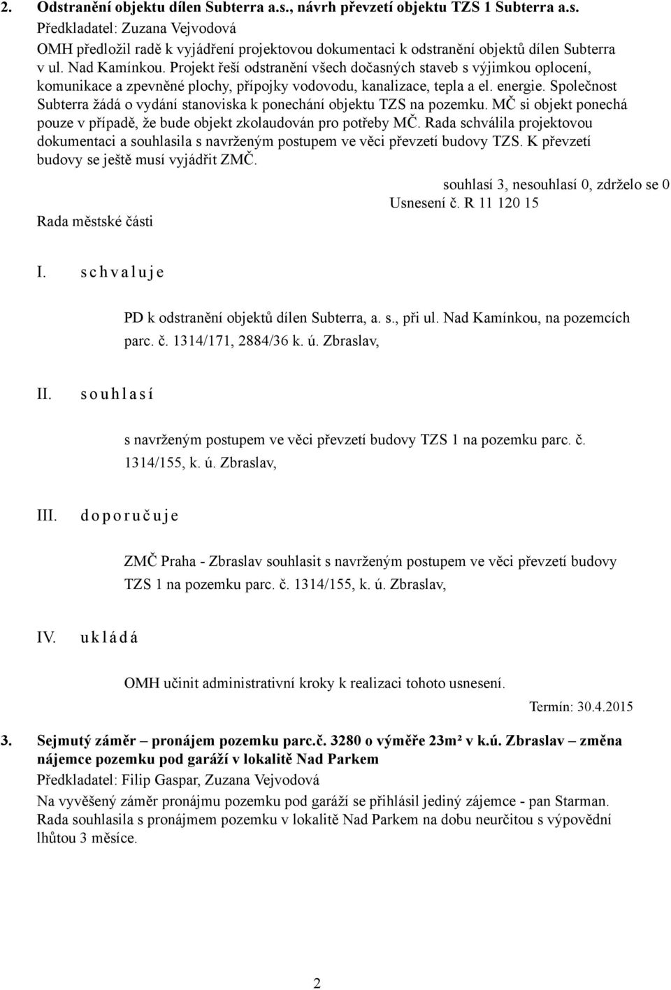 Společnost Subterra žádá o vydání stanoviska k ponechání objektu TZS na pozemku. MČ si objekt ponechá pouze v případě, že bude objekt zkolaudován pro potřeby MČ.
