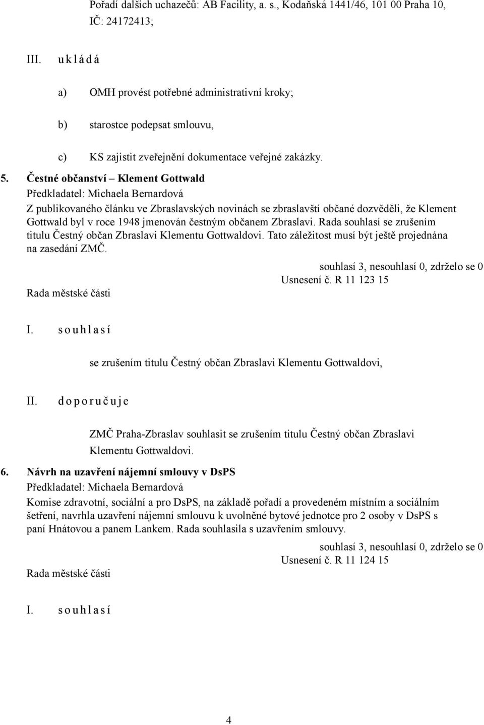Čestné občanství Klement Gottwald Z publikovaného článku ve Zbraslavských novinách se zbraslavští občané dozvěděli, že Klement Gottwald byl v roce 1948 jmenován čestným občanem Zbraslavi.