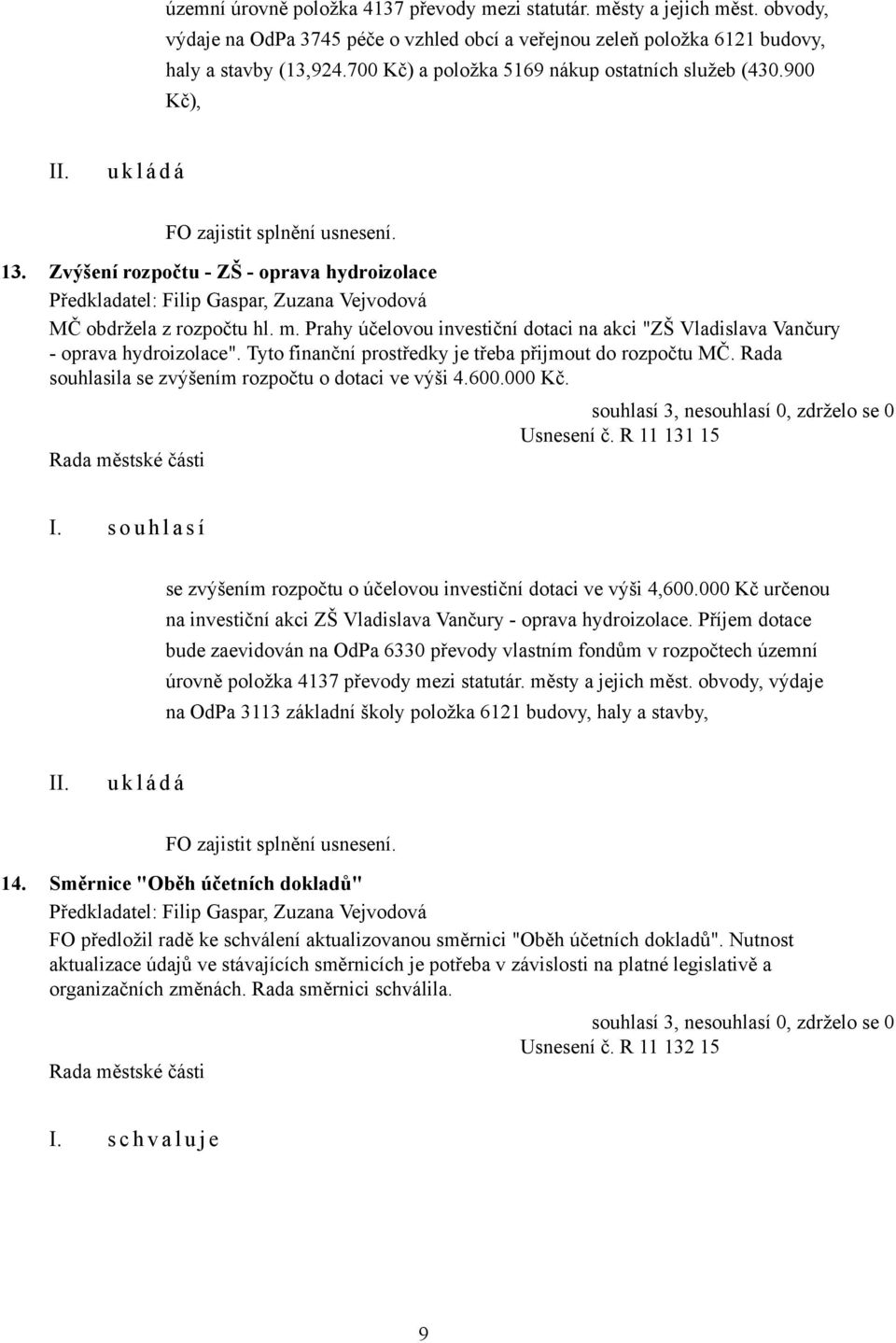 Prahy účelovou investiční dotaci na akci "ZŠ Vladislava Vančury - oprava hydroizolace". Tyto finanční prostředky je třeba přijmout do rozpočtu MČ.