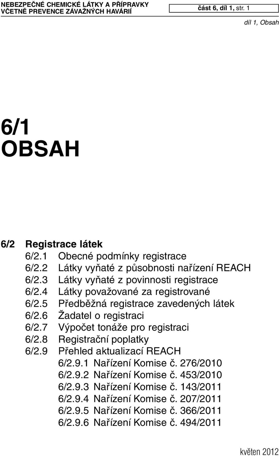 7 Výpočet tonáže pro registraci 6/2.8 Registrační poplatky 6/2.9 Přehled aktualizací REACH 6/2.9.1 Nařízení Komise č. 276/2010 6/2.9.2 Nařízení Komise č.