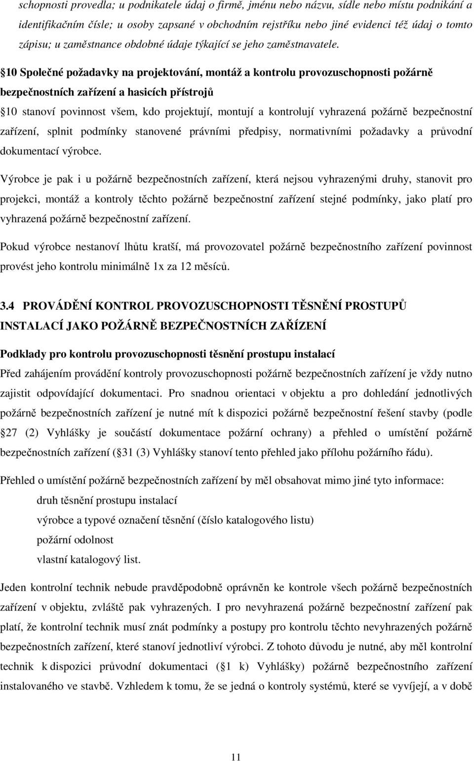 10 Společné požadavky na projektování, montáž a kontrolu provozuschopnosti požárně bezpečnostních zařízení a hasicích přístrojů 10 stanoví povinnost všem, kdo projektují, montují a kontrolují