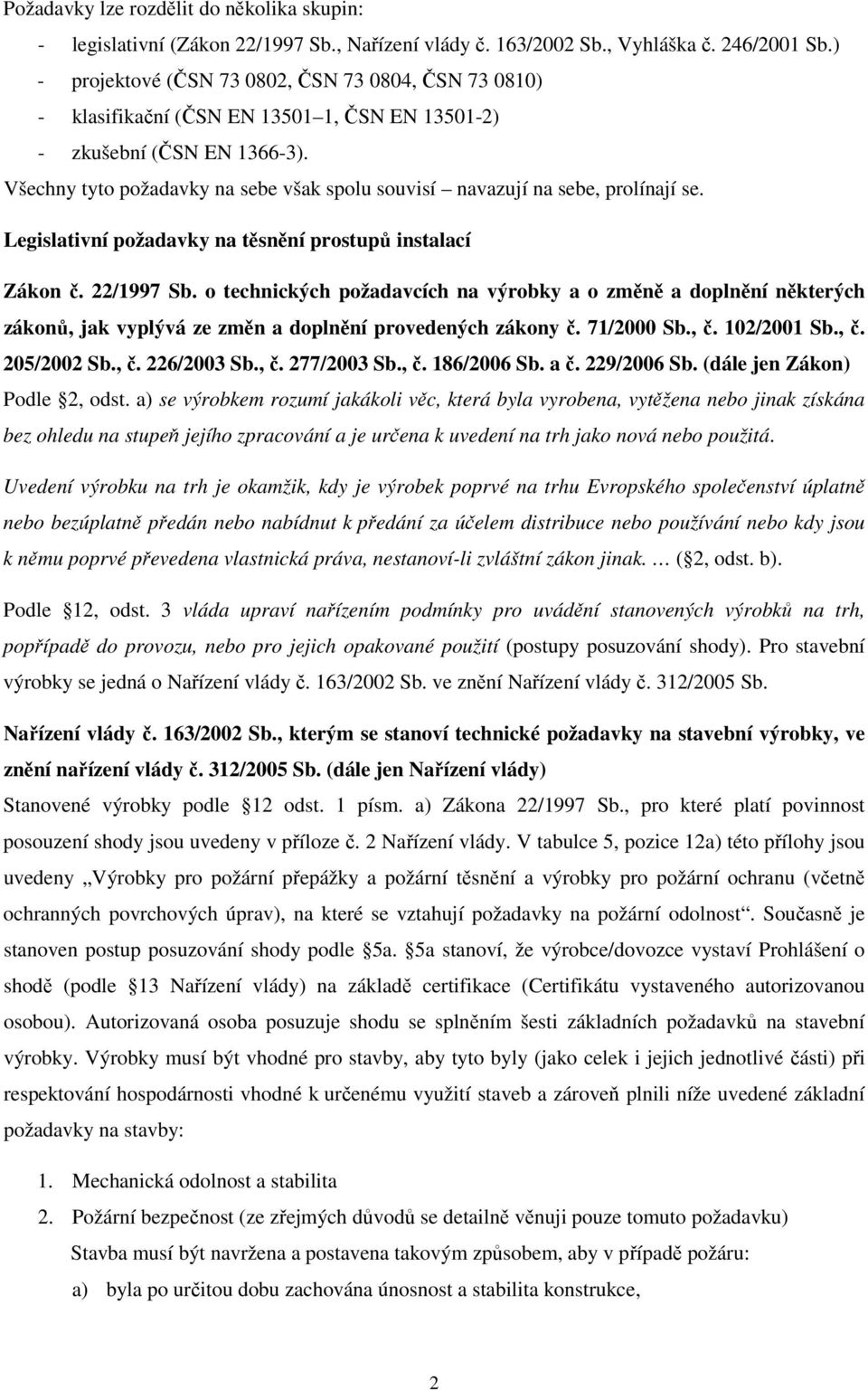 Všechny tyto požadavky na sebe však spolu souvisí navazují na sebe, prolínají se. Legislativní požadavky na těsnění prostupů instalací Zákon č. 22/1997 Sb.