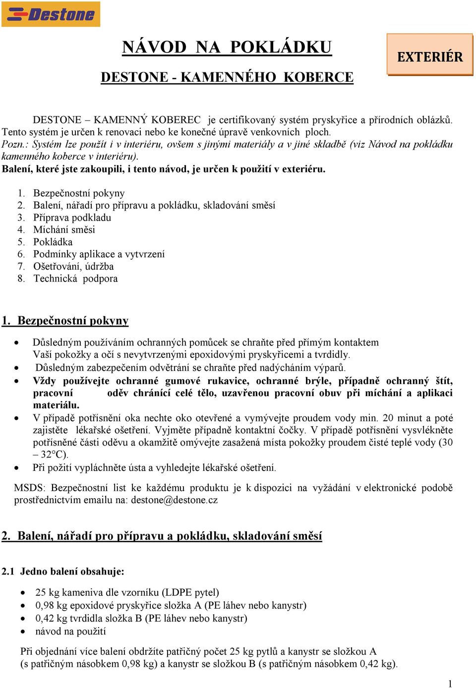 : Systém lze použít i v interiéru, ovšem s jinými materiály a v jiné skladbě (viz Návod na pokládku kamenného koberce v interiéru).