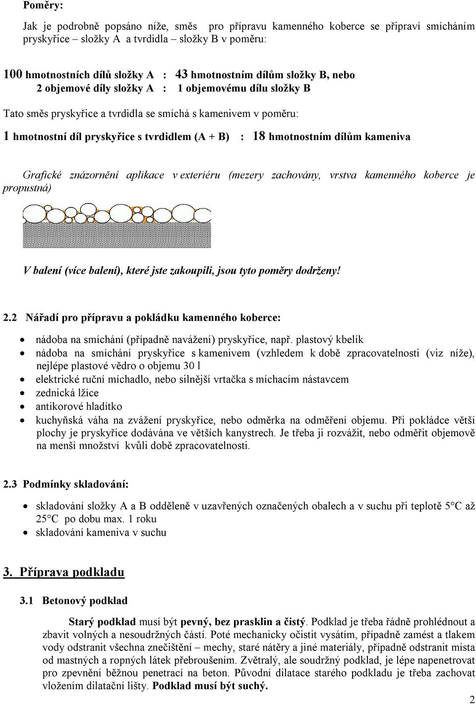 dílům kameniva Grafické znázornění aplikace v exteriéru (mezery zachovány, vrstva kamenného koberce je propustná) V balení (více balení), které jste zakoupili, jsou tyto poměry dodrženy! 2.