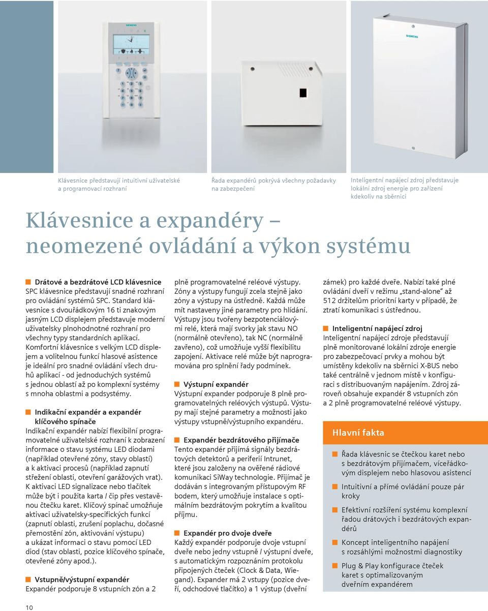 Standard klávesnice s dvouřádkovým 16 ti znakovým jasným LCD displejem představuje moderní uživatelsky plnohodnotné rozhraní pro všechny typy standardních aplikací.