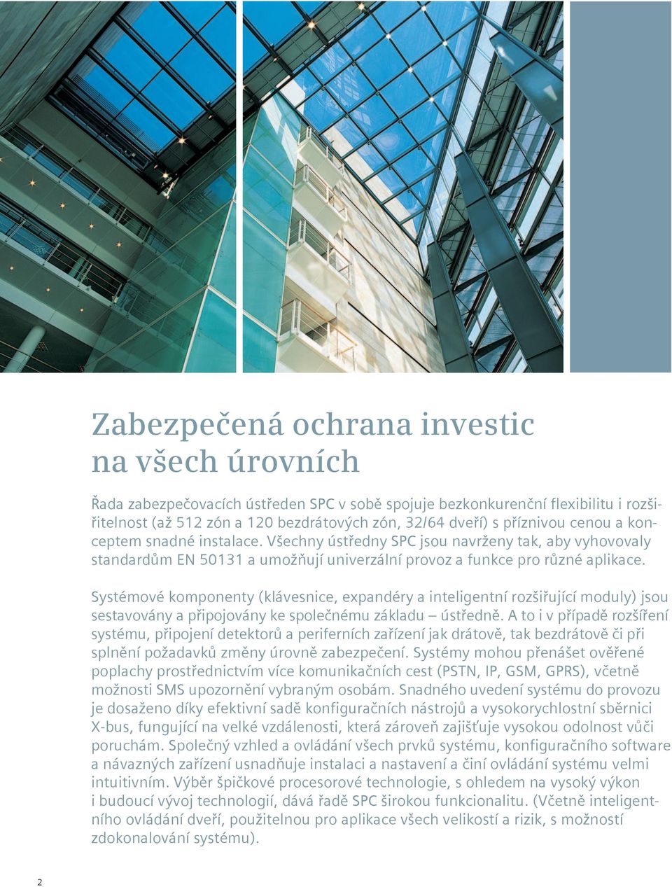 Systémové komponenty (klávesnice, expandéry a inteligentní rozšiřující moduly) jsou sestavovány a připojovány ke společnému základu ústředně.