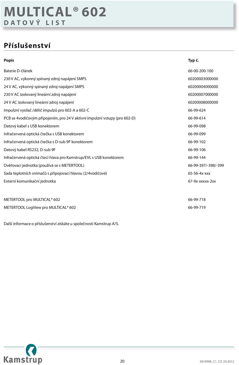 60200007000000 24 V AC izolovaný lineární zdroj napájení 60200008000000 Impulzní vysílač /dělič impulzů pro 602-A a 602-C 66-99-624 PCB se 4vodičovým připojením, pro 24 V aktivní impulzní vstupy (pro