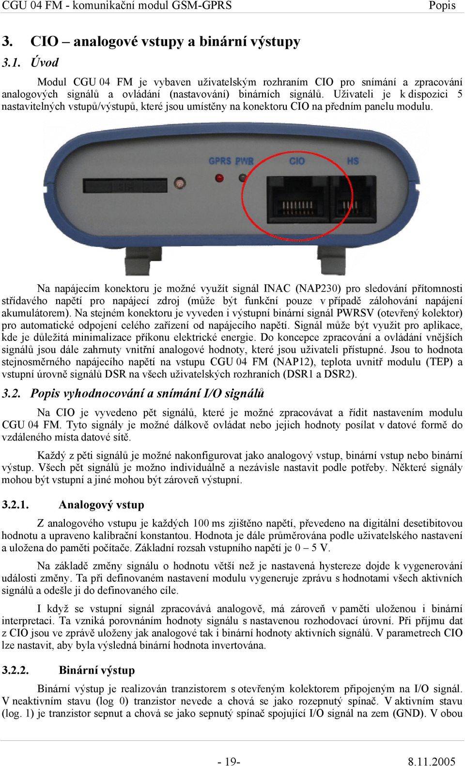 Uživateli je k dispozici 5 nastavitelných vstupů/výstupů, které jsou umístěny na konektoru CIO na předním panelu modulu.