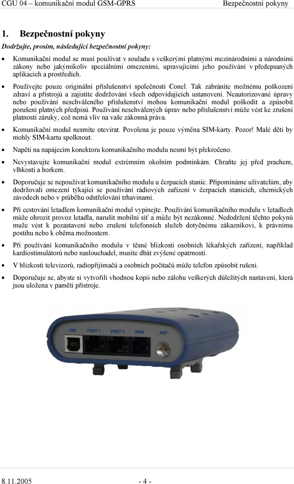 omezeními, upravujícími jeho používání v předepsaných aplikacích a prostředích. Používejte pouze originální příslušenství společnosti Conel.