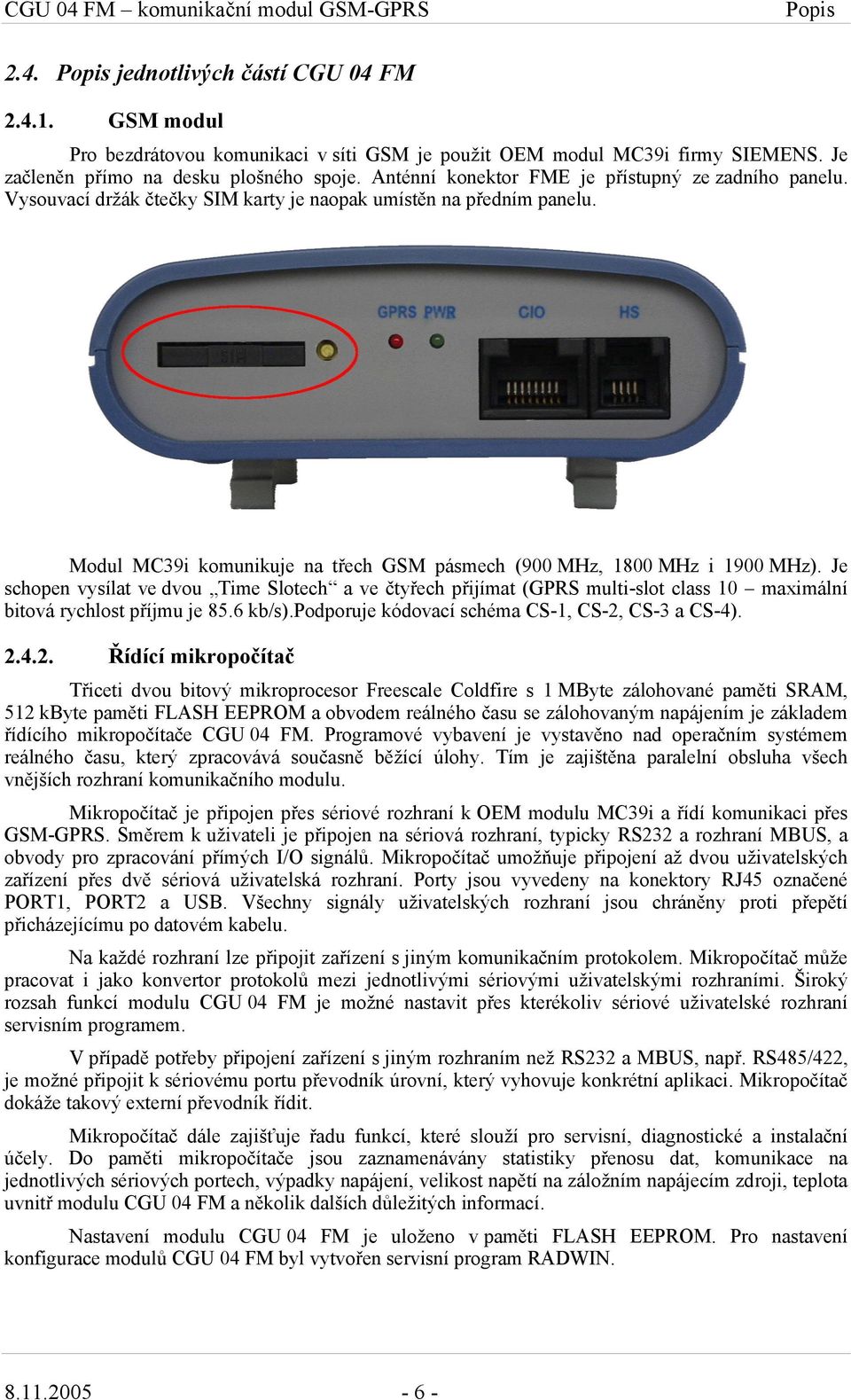 Modul MC39i komunikuje na třech GSM pásmech (900 MHz, 1800 MHz i 1900 MHz).