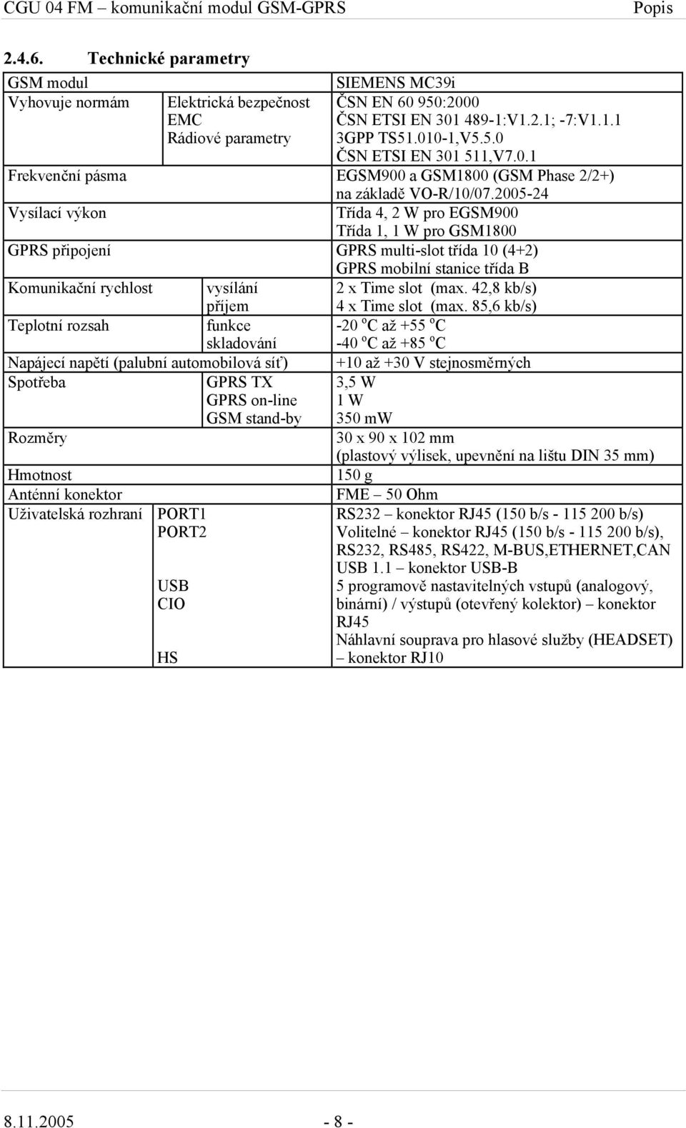 2005-24 Vysílací výkon Třída 4, 2 W pro EGSM900 Třída 1, 1 W pro GSM1800 GPRS připojení GPRS multi-slot třída 10 (4+2) GPRS mobilní stanice třída B Komunikační rychlost vysílání příjem 2 x Time slot