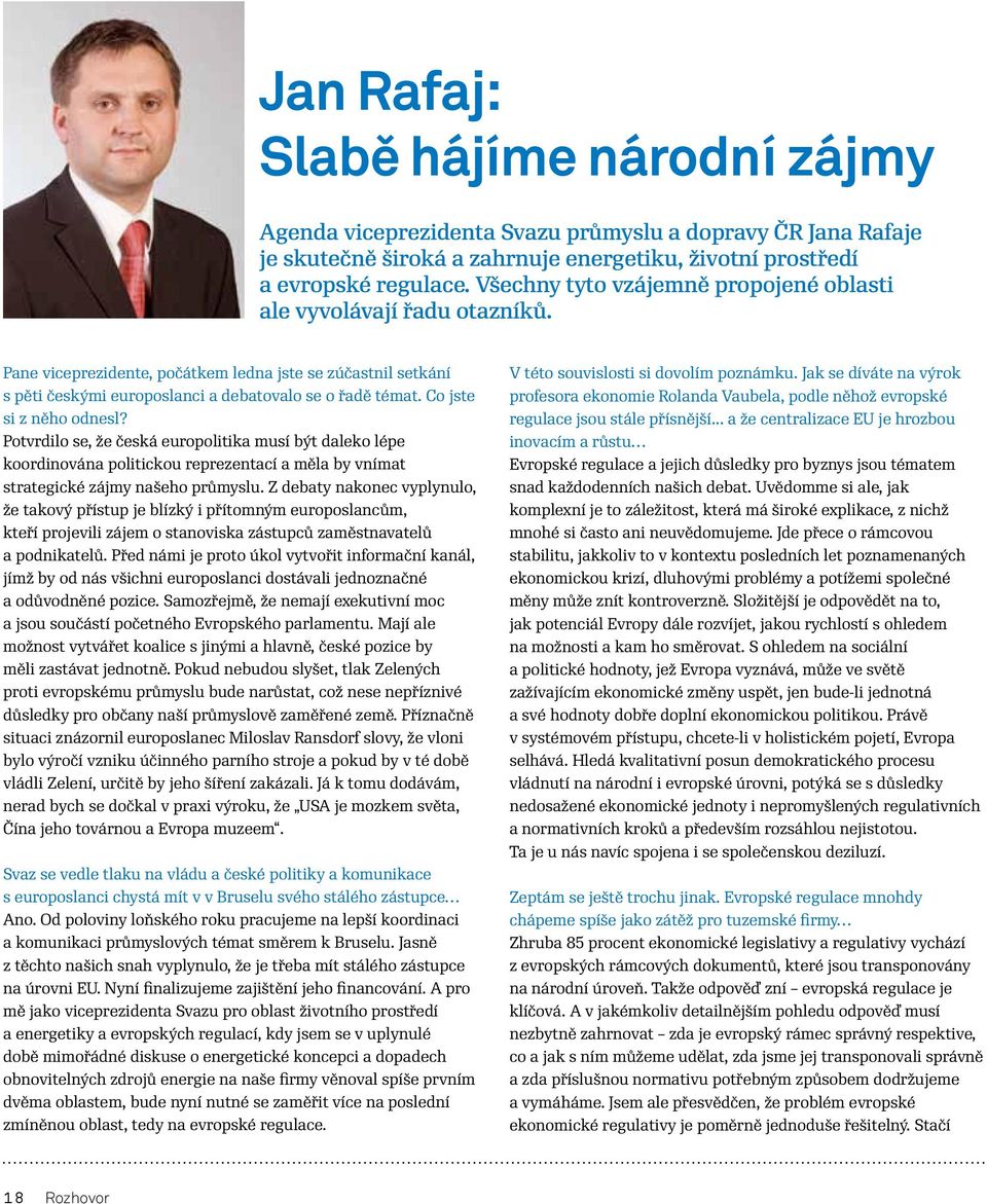 Co jste si z něho odnesl? Potvrdilo se, že česká europolitika musí být daleko lépe koordinována politickou reprezentací a měla by vnímat strategické zájmy našeho průmyslu.