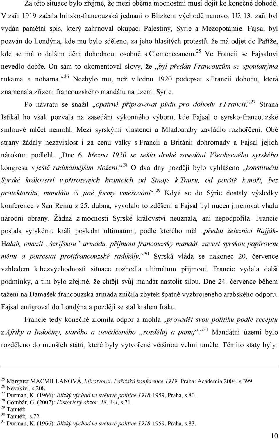 Fajsal byl pozván do Londýna, kde mu bylo sděleno, za jeho hlasitých protestů, že má odjet do Paříže, kde se má o dalším dění dohodnout osobně s Clemenceauem. 25 Ve Francii se Fajsalovi nevedlo dobře.