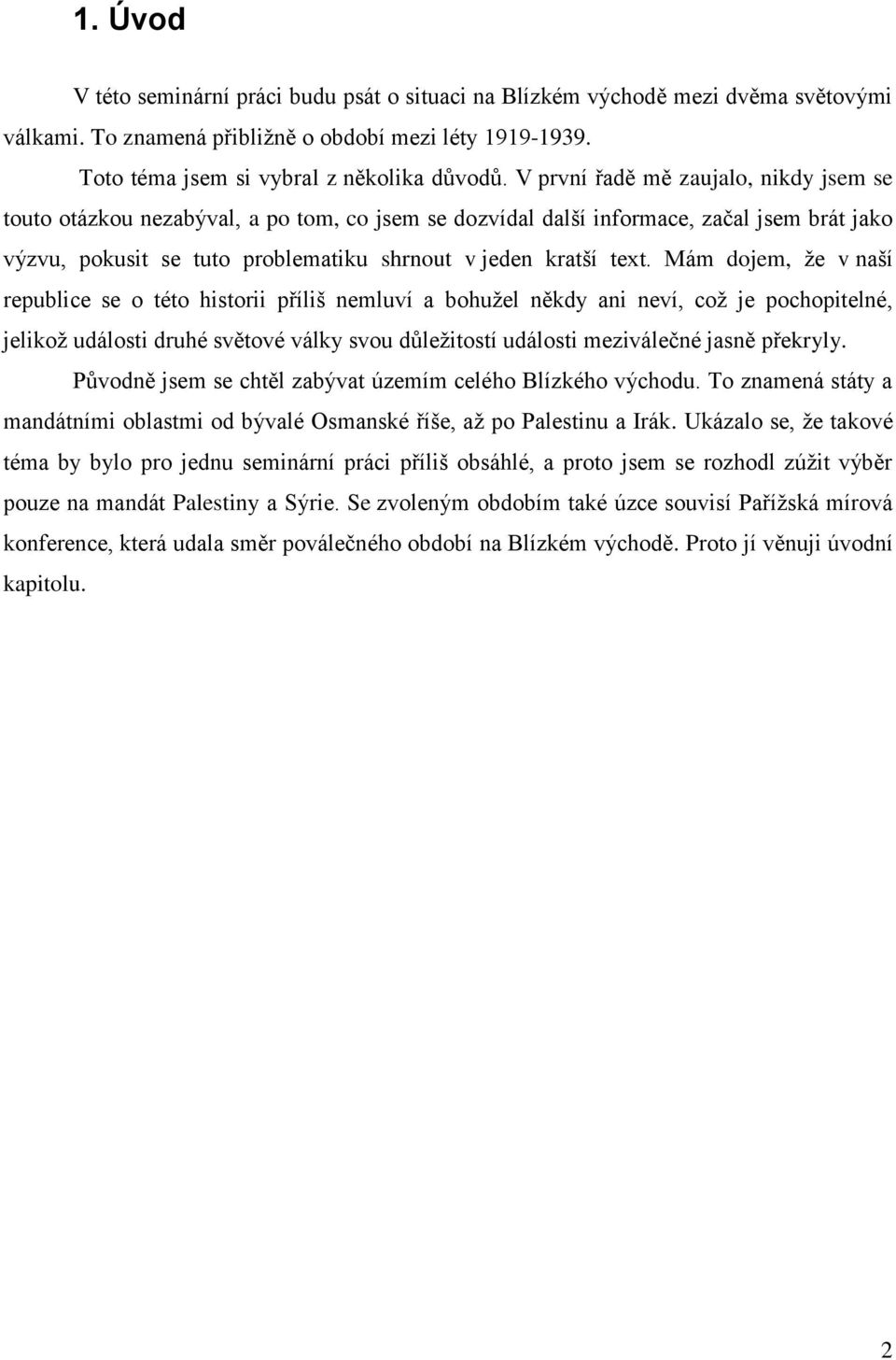 Mám dojem, že v naší republice se o této historii příliš nemluví a bohužel někdy ani neví, což je pochopitelné, jelikož události druhé světové války svou důležitostí události meziválečné jasně