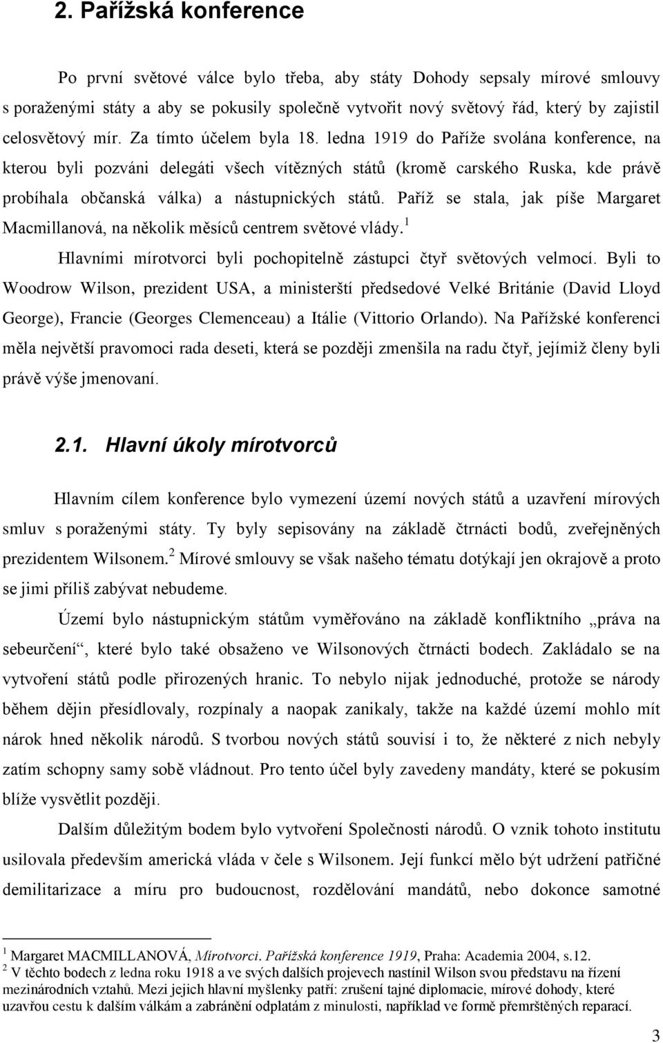 ledna 1919 do Paříže svolána konference, na kterou byli pozváni delegáti všech vítězných států (kromě carského Ruska, kde právě probíhala občanská válka) a nástupnických států.