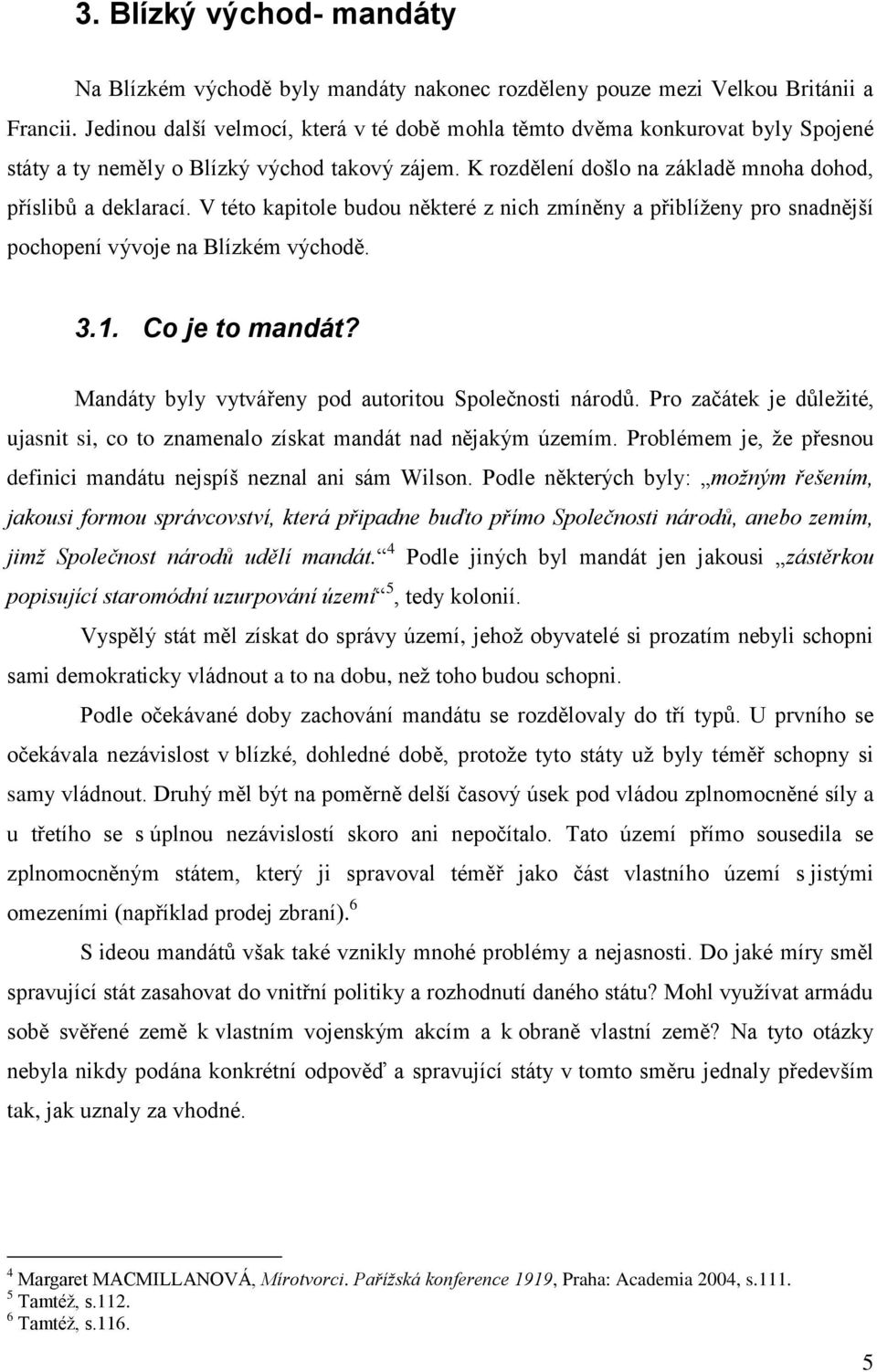 V této kapitole budou některé z nich zmíněny a přiblíženy pro snadnější pochopení vývoje na Blízkém východě. 3.1. Co je to mandát? Mandáty byly vytvářeny pod autoritou Společnosti národů.