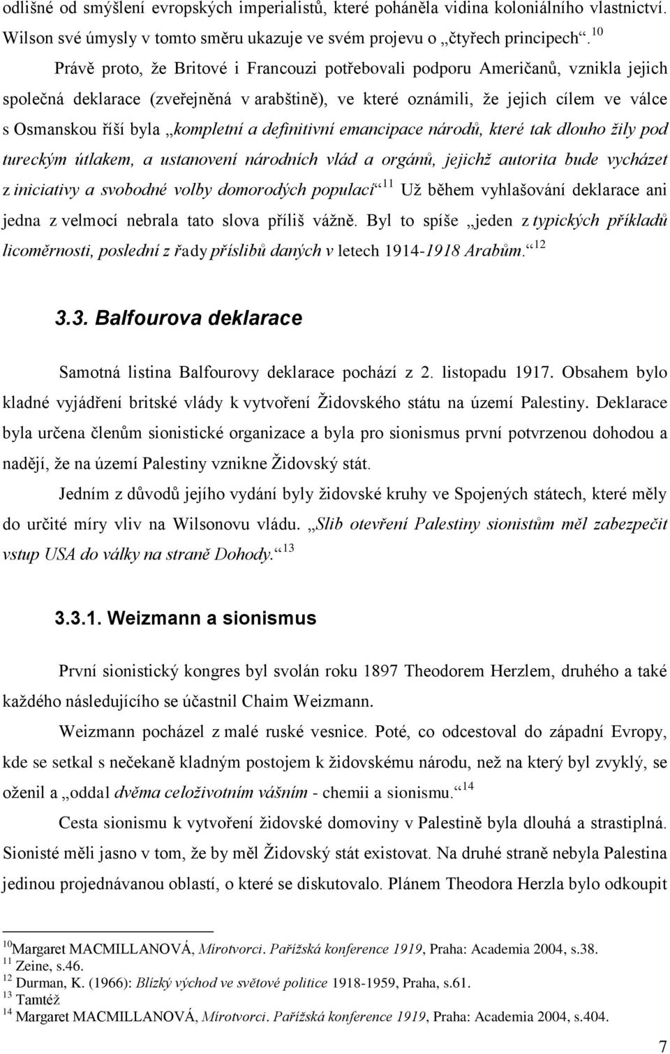 kompletní a definitivní emancipace národů, které tak dlouho žily pod tureckým útlakem, a ustanovení národních vlád a orgánů, jejichž autorita bude vycházet z iniciativy a svobodné volby domorodých