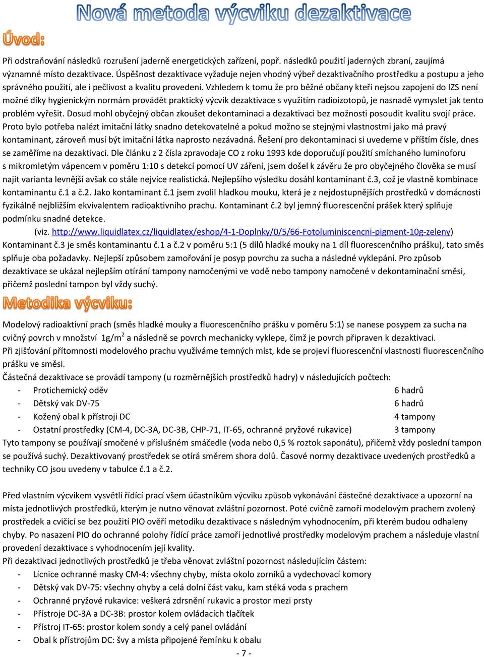 Vzhledem k tomu že pro běžné občany kteří nejsou zapojeni do IZS není možné díky hygienickým normám provádět praktický výcvik dezaktivace s využitím radioizotopů, je nasnadě vymyslet jak tento