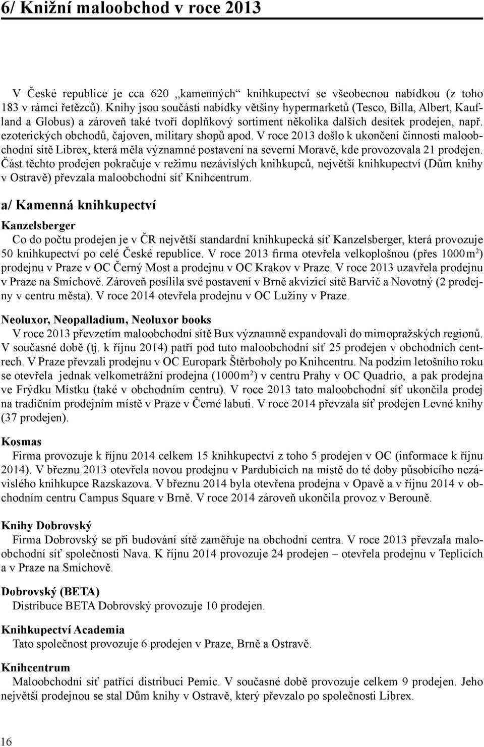 ezoterických obchodů, čajoven, military shopů apod. V roce 2013 došlo k ukončení činnosti maloobchodní sítě Librex, která měla významné postavení na severní Moravě, kde provozovala 21 prodejen.