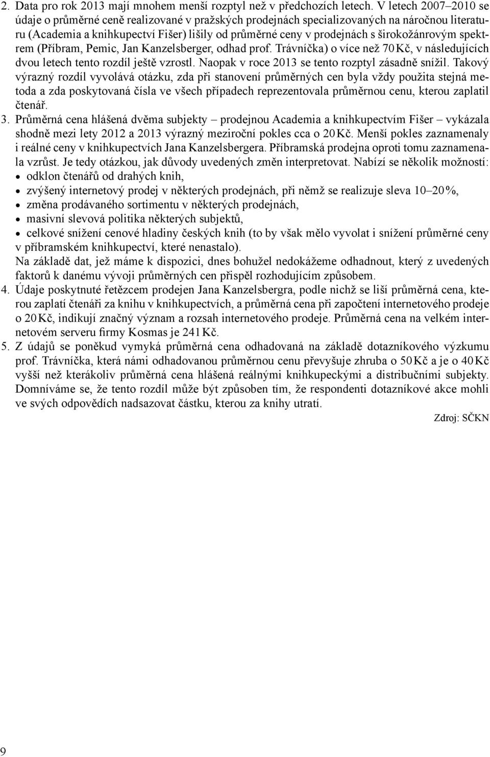 širokožánrovým spektrem (Příbram, Pemic, Jan Kanzelsberger, odhad prof. Trávníčka) o více než 70 Kč, v následujících dvou letech tento rozdíl ještě vzrostl.