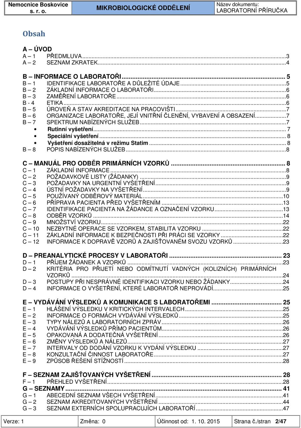 .. 7 Speciální vyšetření... 8 Vyšetření dosažitelná v režimu Statim... 8 B 8 POPIS NABÍZENÝCH SLUŽEB... 8 C MANUÁL PRO ODBĚR PRIMÁRNÍCH VZORKŮ... 8 C 1 ZÁKLADNÍ INFORMACE.