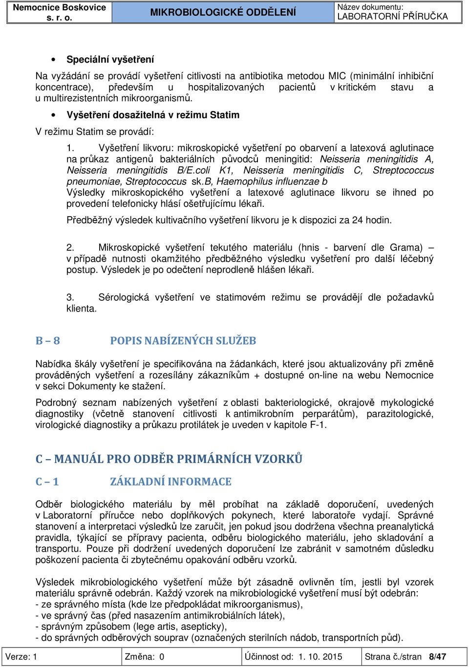 Vyšetření likvoru: mikroskopické vyšetření po obarvení a latexová aglutinace na průkaz antigenů bakteriálních původců meningitid: Neisseria meningitidis A, Neisseria meningitidis B/E.