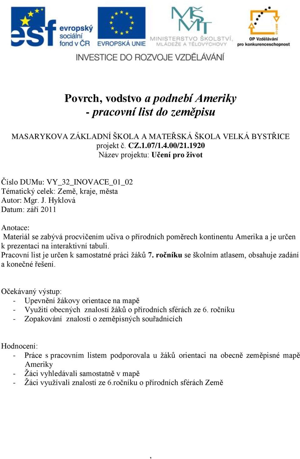 Hyklová Datum: září 2011 Anotace: Materiál se zabývá procvičením učiva o přírodních poměrech kontinentu Amerika a je určen k prezentaci na interaktivní tabuli.