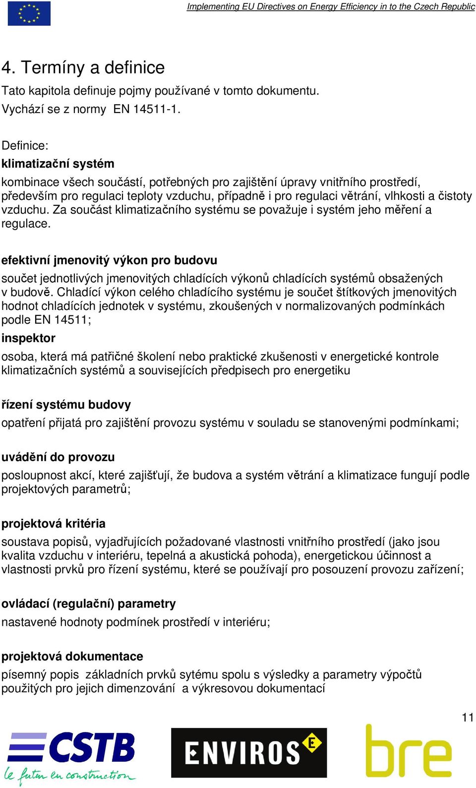 čistoty vzduchu. Za součást klimatizačního systému se považuje i systém jeho měření a regulace.