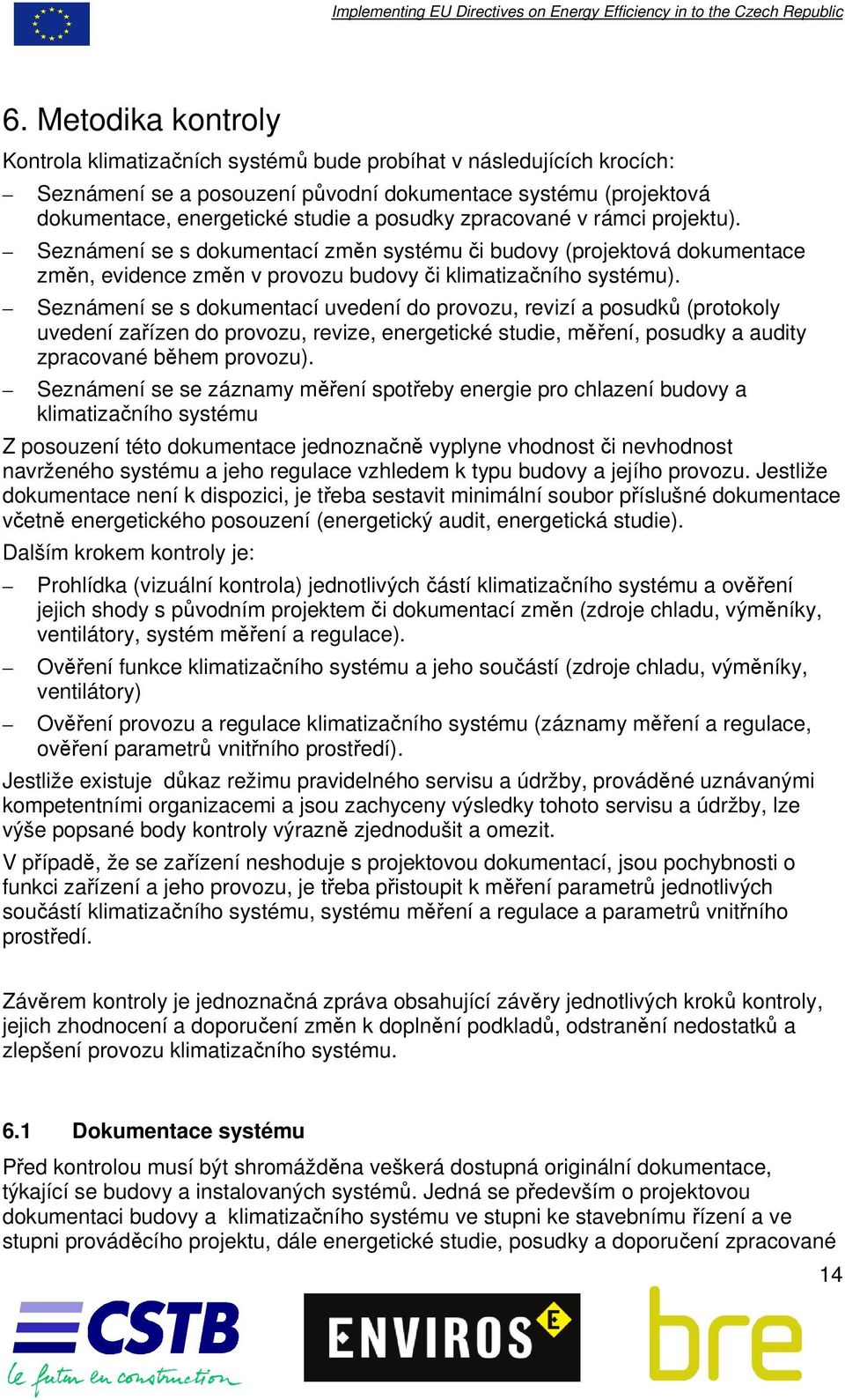 Seznámení se s dokumentací uvedení do provozu, revizí a posudků (protokoly uvedení zařízen do provozu, revize, energetické studie, měření, posudky a audity zpracované během provozu).