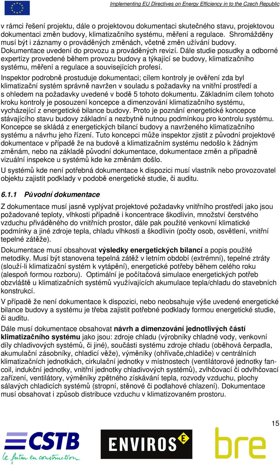 Dále studie posudky a odborné expertízy provedené během provozu budovy a týkající se budovy, klimatizačního systému, měření a regulace a souvisejících profesí.