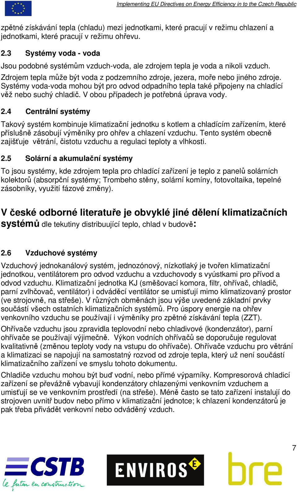 Systémy voda-voda mohou být pro odvod odpadního tepla také připojeny na chladící věž nebo suchý chladič. V obou případech je potřebná úprava vody. 2.