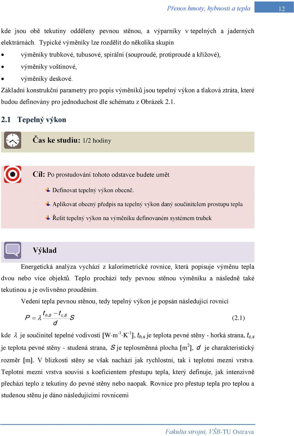 Základní konstrukční parametry pro popis výměníků jsou tepelný výkon a tlaková ztráta, které budou definovány pro jednoduchost dle schématu z Obrázek 2.