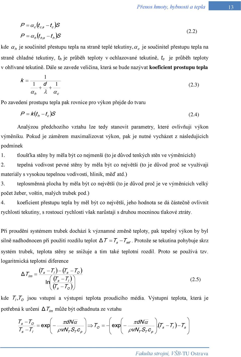 tekutině. Dále se zavede veličina, která se bude nazývat koeficient prostupu tepla k 1 h 1 d 1 c Po zavedení prostupu tepla pak rovnice pro výkon přejde do tvaru c (2.3) P k t t S (2.