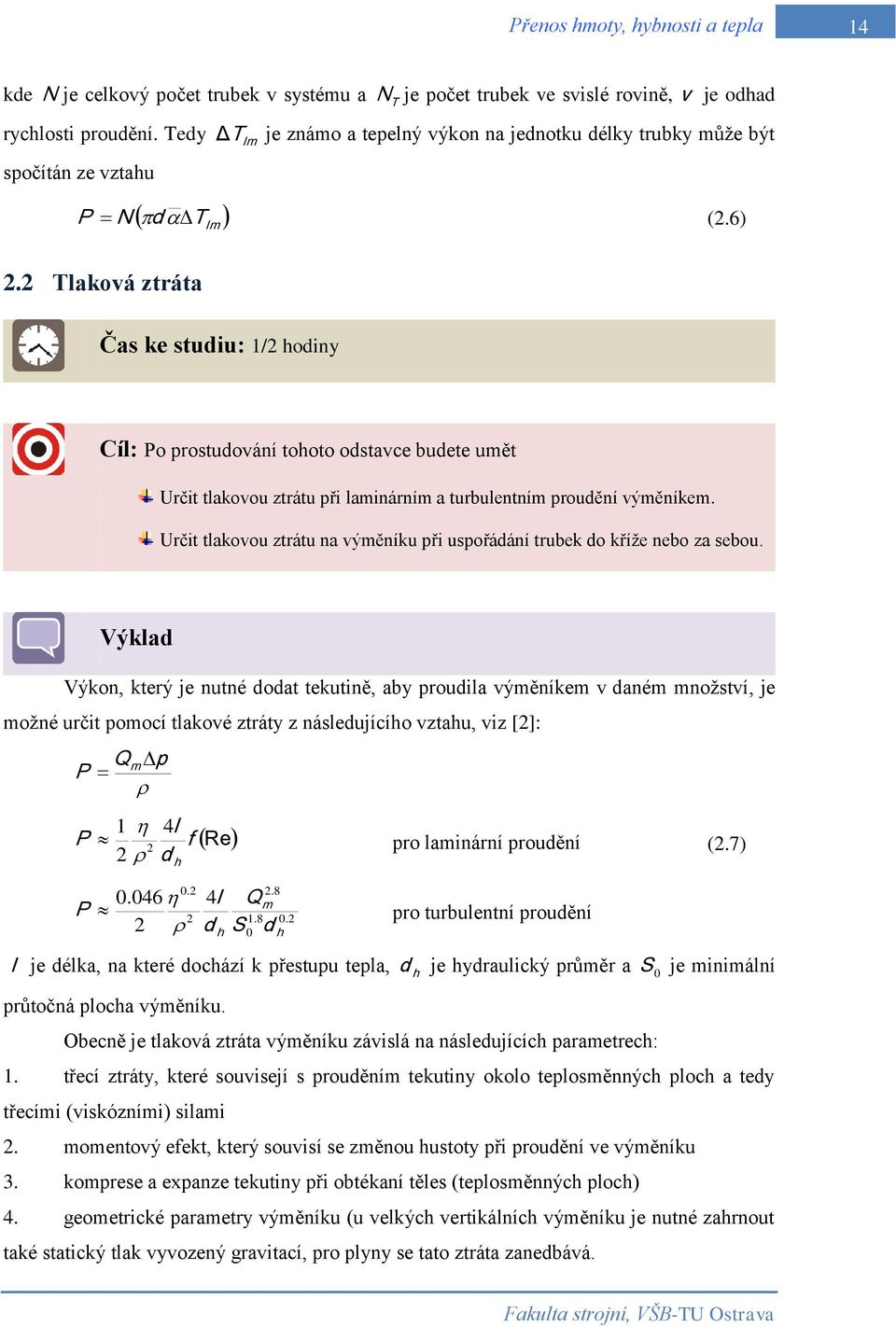 2 Tlaková ztráta Čas ke studiu: 1/2 hodiny Cíl: Po prostudování tohoto odstavce budete umět Určit tlakovou ztrátu při laminárním a turbulentním proudění výměníkem.