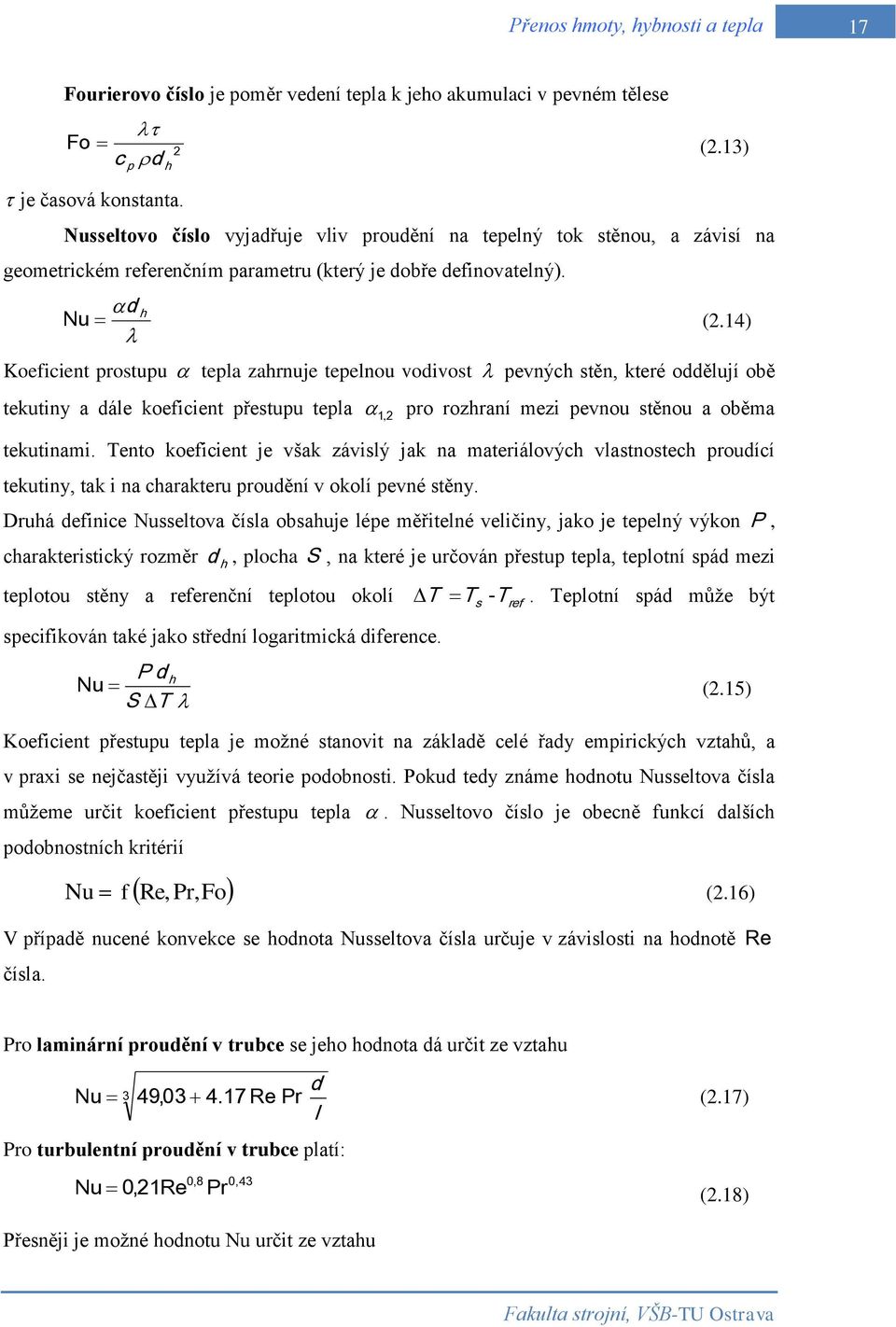 14) Koeficient prostupu tepla zahrnuje tepelnou vodivost pevných stěn, které oddělují obě tekutiny a dále koeficient přestupu tepla 1, 2 pro rozhraní mezi pevnou stěnou a oběma tekutinami.