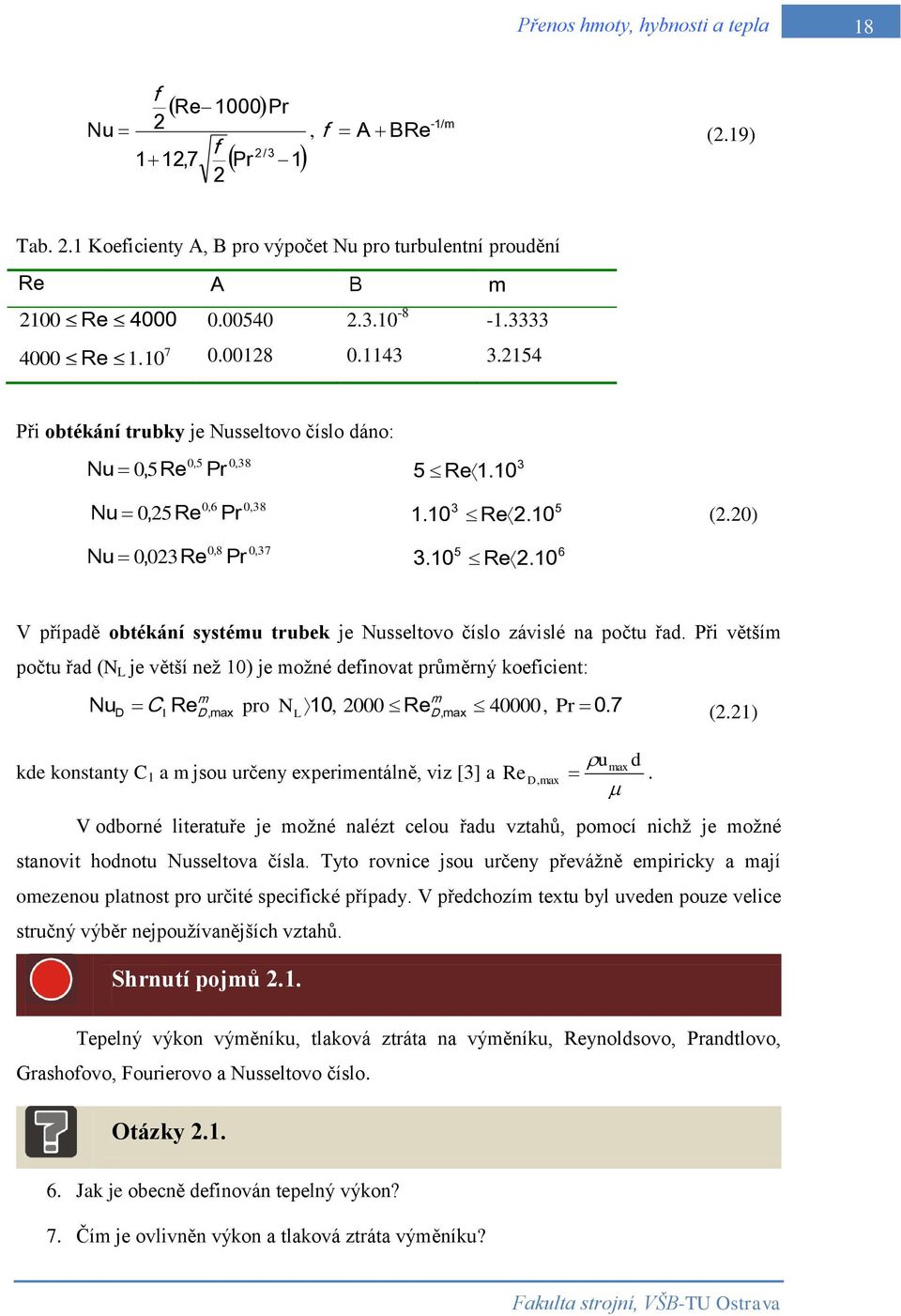 10 (2.20) 0, 8 0, 37 5 6 Nu 0, 023Re Pr 3.10 Re2.10 V případě obtékání systému trubek je Nusseltovo číslo závislé na počtu řad.