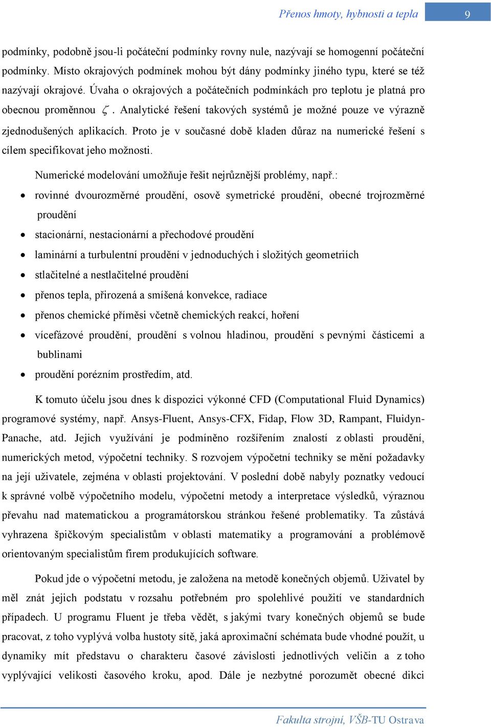 Proto je v současné době kladen důraz na numerické řešení s cílem specifikovat jeho možnosti. Numerické modelování umožňuje řešit nejrůznější problémy, např.