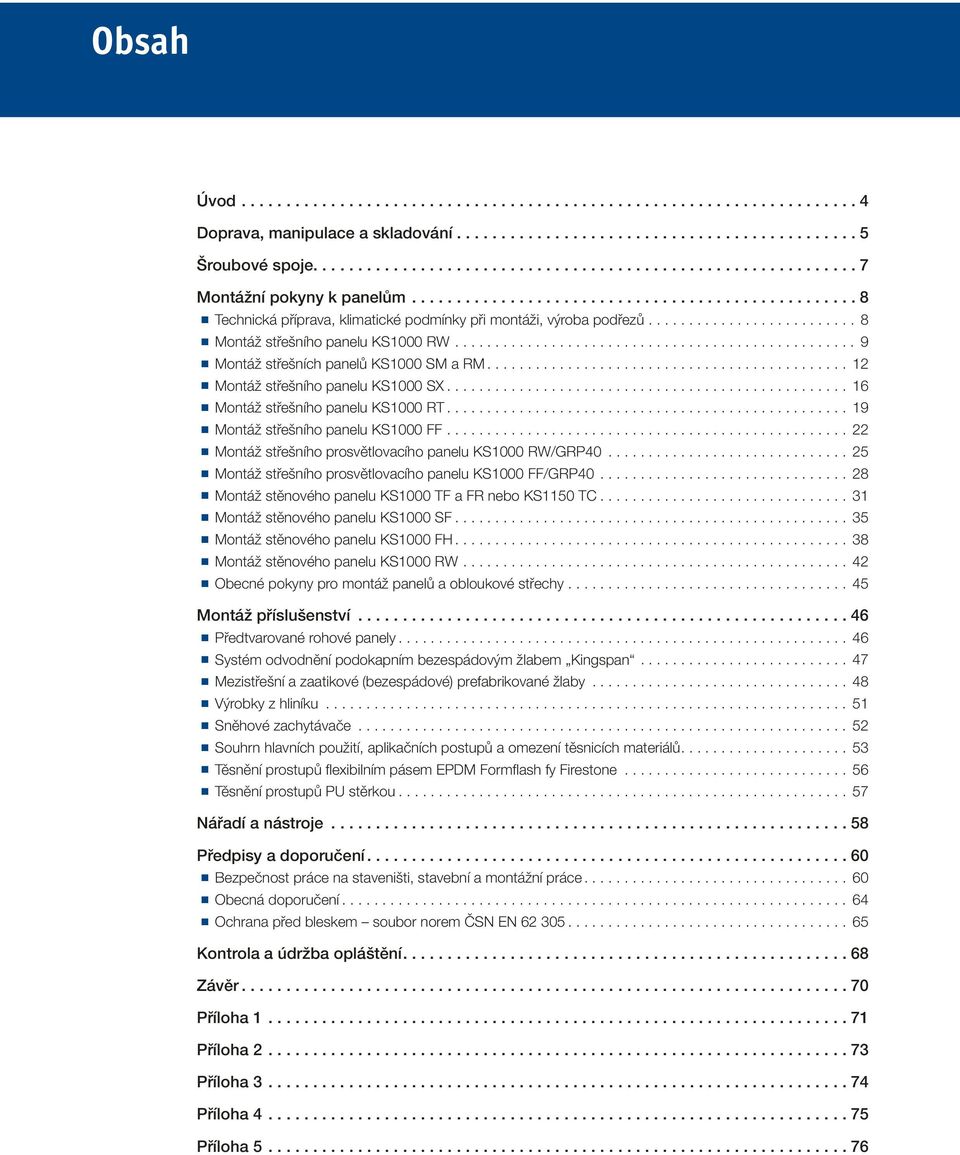 střešního prosvětlovacího panelu KS1000 RW/GR40 25 O O Montáž střešního prosvětlovacího panelu KS1000 FF/GR40 28 O O Montáž stěnového panelu KS1000 TF a FR nebo KS1150 TC 31 O O Montáž stěnového