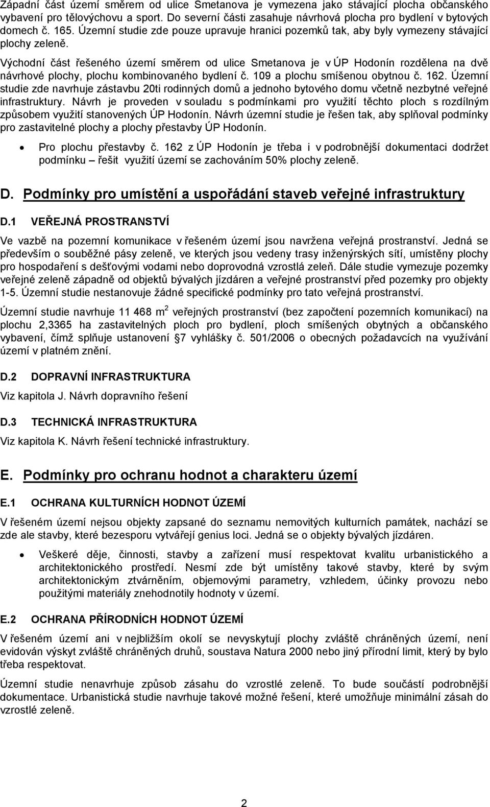 Východní část řešeného území směrem od ulice Smetanova je v ÚP Hodonín rozdělena na dvě návrhové plochy, plochu kombinovaného bydlení č. 109 a plochu smíšenou obytnou č. 162.