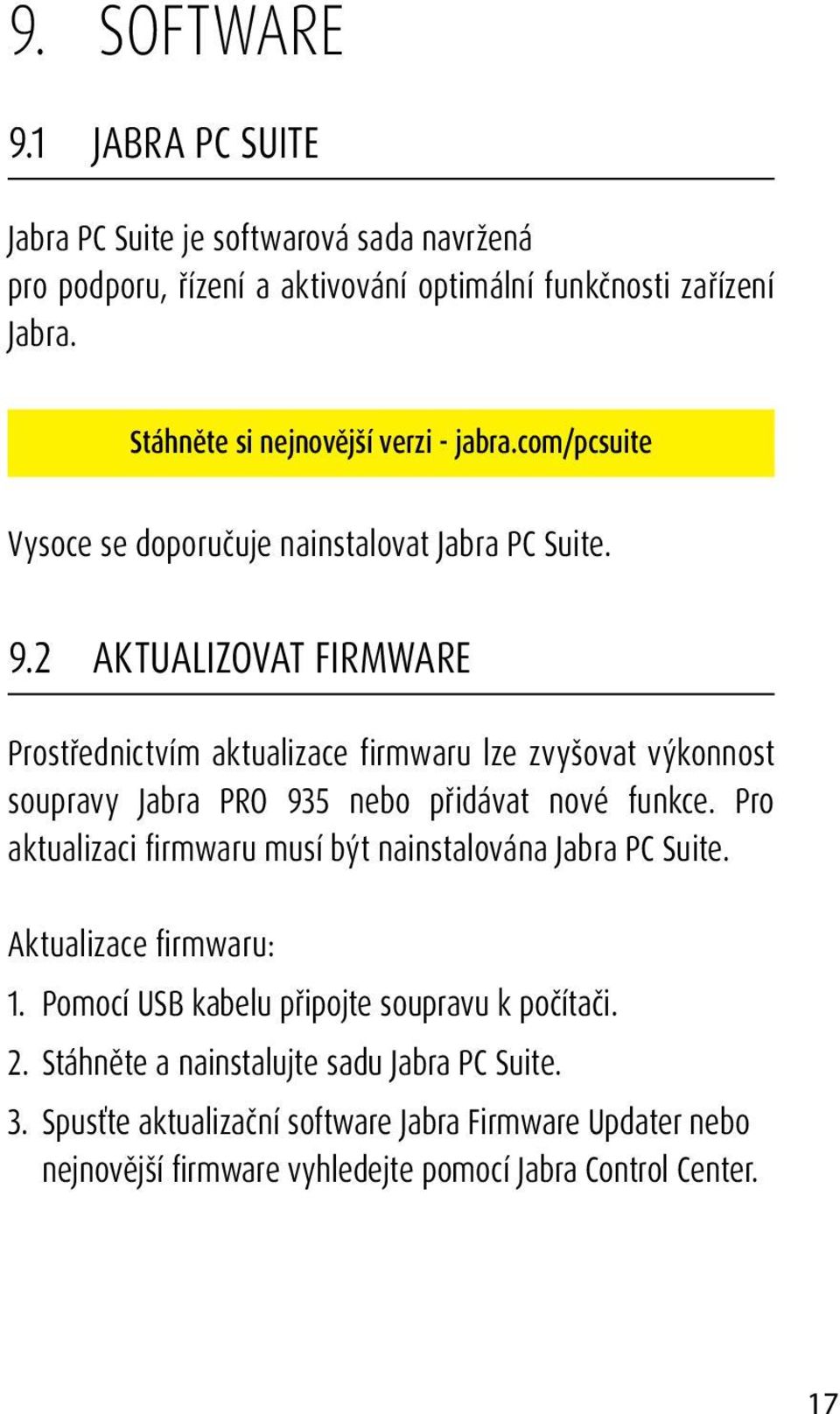 2 AKTUALIZOVAT FIRMWARE Prostřednictvím aktualizace firmwaru lze zvyšovat výkonnost soupravy Jabra PRO 935 nebo přidávat nové funkce.