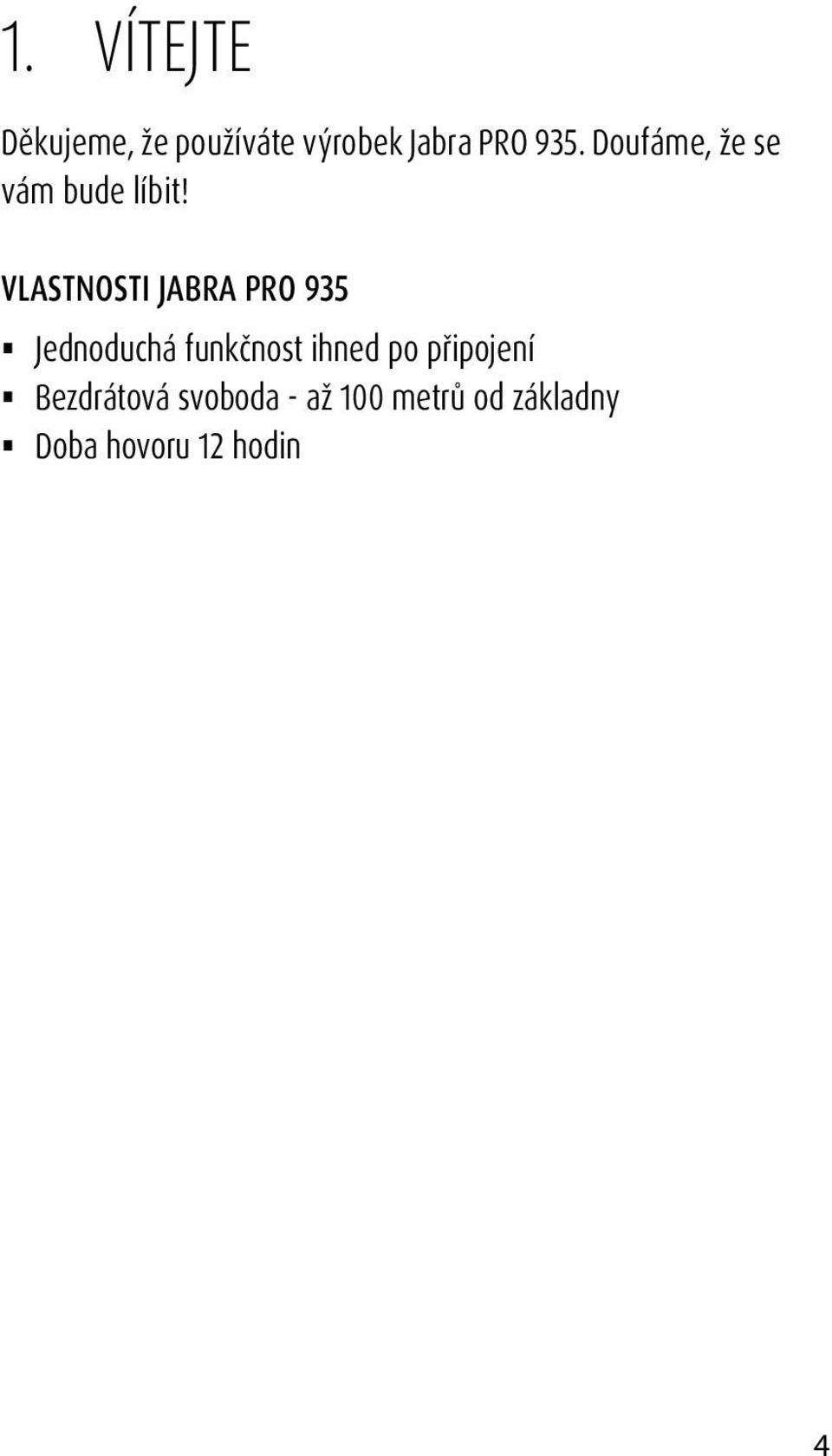 VLASTNOSTI JABRA PRO 935 Jednoduchá funkčnost ihned po